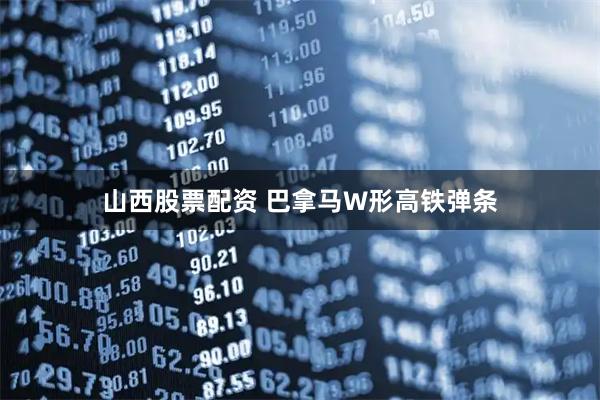 山西股票配资 巴拿马W形高铁弹条