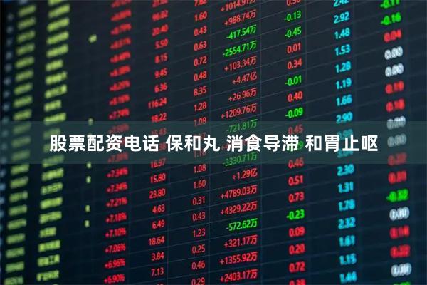 股票配资电话 保和丸 消食导滞 和胃止呕